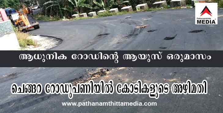 ആധുനിക നിലവാരത്തില് പണിത ചെങ്ങറ റോഡിന്റെ ആയുസ്സ് വെറും ഒരുമാസം ; പാലാക്കാരന് അച്ചായന്റെ മായാജാലം ; കോടികളുടെ അഴിമതി ; പൊതുമരാമത്ത് ഉദ്യോഗസ്ഥരും സംശയത്തില് ആധുനിക നിലവാരത്തില് പണിത ചെങ്ങറ റോഡിന്റെ ആയുസ്സ് വെറും ഒരുമാസം ; പാലാക്കാരന് അച്ചായന്റെ മായാജാലം ; കോടികളുടെ അഴിമതി ; പൊതുമരാമത്ത് ഉദ്യോഗസ്ഥരും സംശയത്തില്
