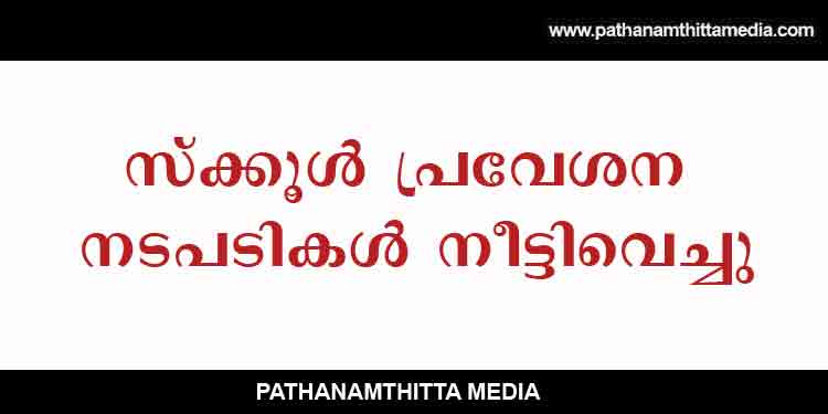 സ്കൂള് പ്രവേശന നടപടികള് നീട്ടിവെച്ചു ; തിങ്കളാഴ്ച മുതല് സ്കൂളുകളില് പ്രവേശന നടപടികള് ആരംഭിക്കാനിരിക്കെയാണ് പുതിയ തീരുമാനം സ്കൂള് പ്രവേശന നടപടികള് നീട്ടിവെച്ചു ; തിങ്കളാഴ്ച മുതല് സ്കൂളുകളില് പ്രവേശന നടപടികള് ആരംഭിക്കാനിരിക്കെയാണ് പുതിയ തീരുമാനം