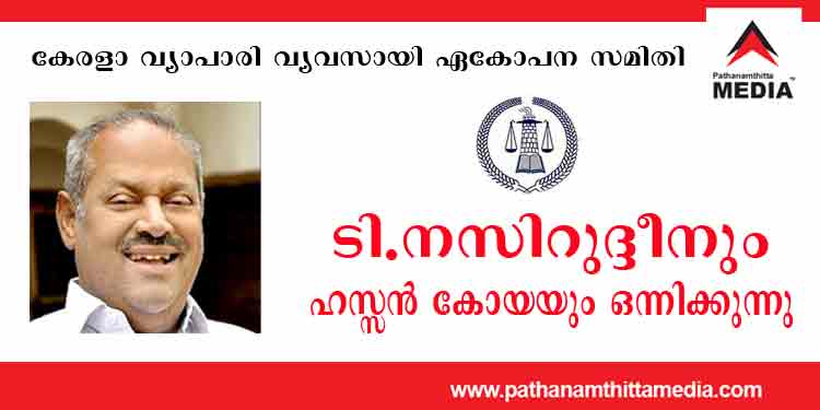 കേരള വ്യാപാരി വ്യവസായി ഏകോപന സമിതി ; റ്റി. നസിറുദ്ദീന് ഗ്രൂപ്പും ഹസ്സന്കോയ ഗ്രൂപ്പും ഒന്നിക്കുന്നു കേരള വ്യാപാരി വ്യവസായി ഏകോപന സമിതി ; റ്റി. നസിറുദ്ദീന് ഗ്രൂപ്പും ഹസ്സന്കോയ ഗ്രൂപ്പും ഒന്നിക്കുന്നു
