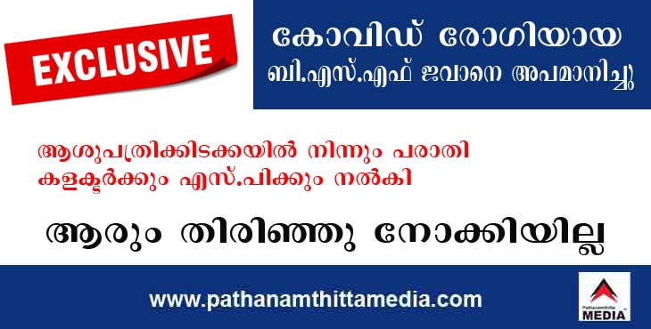 കോവിഡ് രോഗിയായി ചികിത്സയില് കഴിയുന്ന പട്ടാളക്കാരനെയും കുടുബത്തെയും അപമാനിച്ചു ; പരാതി നല്കിയിട്ടും കളക്ടറും പോലീസും അവഗണിച്ചു കോവിഡ് രോഗിയായി ചികിത്സയില് കഴിയുന്ന പട്ടാളക്കാരനെയും കുടുബത്തെയും അപമാനിച്ചു ; പരാതി നല്കിയിട്ടും കളക്ടറും പോലീസും അവഗണിച്ചു