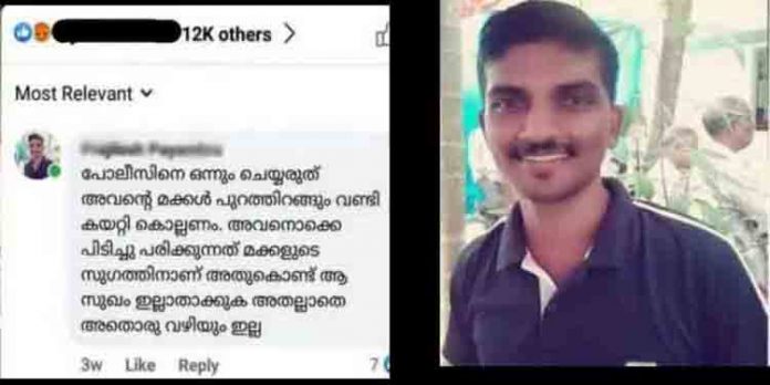 പോലീസുകാരുടെ മക്കളെ വണ്ടി കയറ്റി കൊല്ലണമെന്ന് പരസ്യമായി കമന്റിട്ട യുവാവ് പോലീസ് പിടിയില് പോലീസുകാരുടെ മക്കളെ വണ്ടി കയറ്റി കൊല്ലണമെന്ന് പരസ്യമായി കമന്റിട്ട യുവാവ് പോലീസ് പിടിയില്
