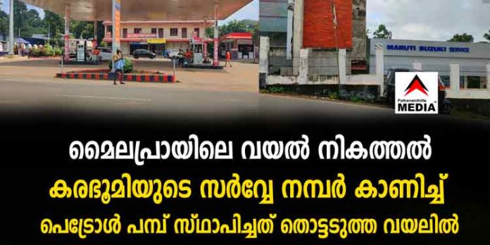 മൈലപ്രായിലെ വയല് നികത്തല് ; കരഭൂമിയുടെ സര്വ്വേ നമ്പര് കാണിച്ച് പെട്രോള് പമ്പ് സ്ഥാപിച്ചത് തൊട്ടടുത്ത വയലില് മൈലപ്രായിലെ വയല് നികത്തല് ; കരഭൂമിയുടെ സര്വ്വേ നമ്പര് കാണിച്ച് പെട്രോള് പമ്പ് സ്ഥാപിച്ചത് തൊട്ടടുത്ത വയലില്