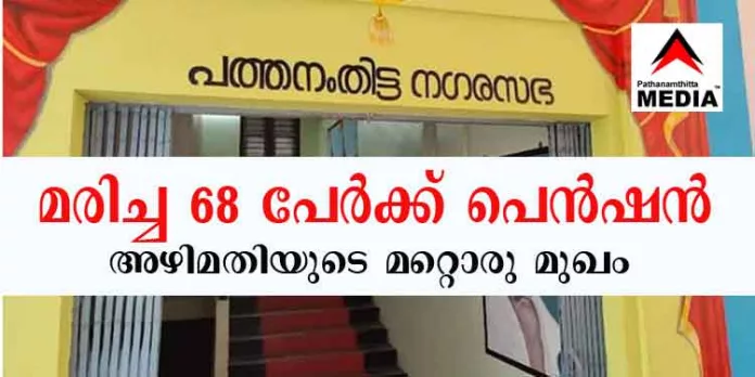 മരിച്ചവര്ക്കും പെന്ഷന് നല്കുന്ന പത്തനംതിട്ട നഗരസഭ ; അഴിമതിയുടെ മറ്റൊരു മുഖം – പെന്ഷന് പറ്റുന്നത് 68 പേര് മരിച്ചവര്ക്കും പെന്ഷന് നല്കുന്ന പത്തനംതിട്ട നഗരസഭ ; അഴിമതിയുടെ മറ്റൊരു മുഖം – പെന്ഷന് പറ്റുന്നത് 68 പേര്