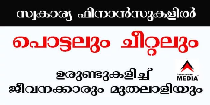 സ്വകാര്യ ഫിനാന്സുകളില് പൊട്ടലും ചീറ്റലും ; ഉരുണ്ടുകളിച്ച് ജീവനക്കാരും മുതലാളിയും സ്വകാര്യ ഫിനാന്സുകളില് പൊട്ടലും ചീറ്റലും ; ഉരുണ്ടുകളിച്ച് ജീവനക്കാരും മുതലാളിയും