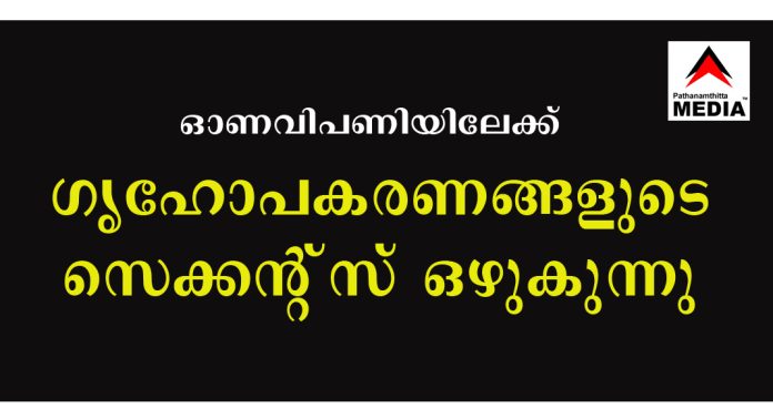 ഓണവിപണിയിലേക്ക് ഗൃഹോപകരണങ്ങളുടെ സെക്കന്റ്സ് ഒഴുകുന്നു ; ഇവ തിരിച്ചറിയാം … ഓണവിപണിയിലേക്ക് ഗൃഹോപകരണങ്ങളുടെ സെക്കന്റ്സ് ഒഴുകുന്നു ; ഇവ തിരിച്ചറിയാം …