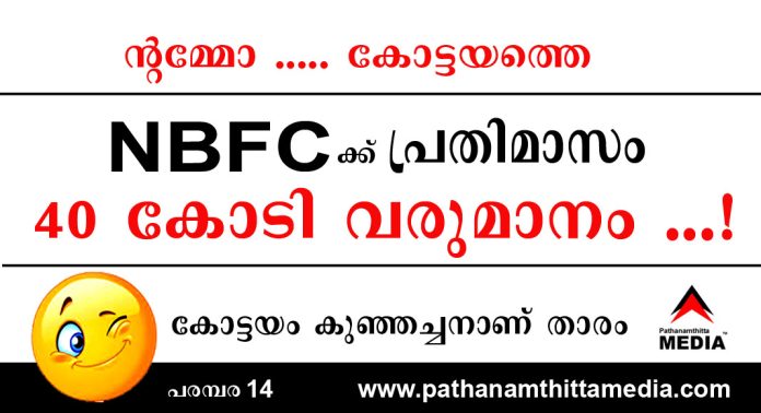 ന്റമ്മോ ….. കോട്ടയത്തെ NBFC ക്ക് പ്രതിമാസം 40 കോടി വരുമാനം …! കോട്ടയം കുഞ്ഞച്ചനാണ് താരം ന്റമ്മോ ….. കോട്ടയത്തെ NBFC ക്ക് പ്രതിമാസം 40 കോടി വരുമാനം …! കോട്ടയം കുഞ്ഞച്ചനാണ് താരം