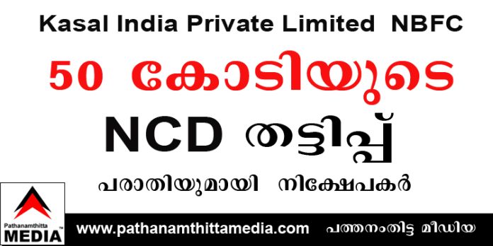 50 കോടിയുടെ NCD തട്ടിപ്പ് ; കസല് ഇന്ത്യ പ്രൈവറ്റ് ലിമിറ്റഡ് NBFC ക്കെതിരെ നിക്ഷേപകരുടെ പരാതി 50 കോടിയുടെ NCD തട്ടിപ്പ് ; കസല് ഇന്ത്യ പ്രൈവറ്റ് ലിമിറ്റഡ് NBFC ക്കെതിരെ നിക്ഷേപകരുടെ പരാതി