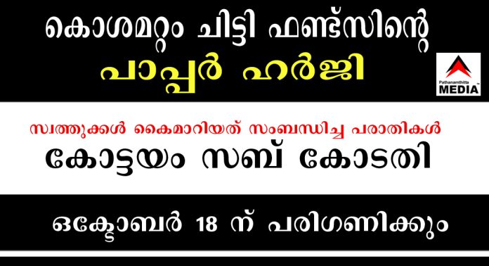 കൊശമറ്റം ചിട്ടി ഫണ്ട്സിന്റെ പാപ്പർ ഹർജി ; പരാതികൾ ഒക്ടോബര് 18 ന് കോട്ടയം സബ് കോടതി പരിഗണിക്കും കൊശമറ്റം ചിട്ടി ഫണ്ട്സിന്റെ പാപ്പർ ഹർജി ; പരാതികൾ ഒക്ടോബര് 18 ന് കോട്ടയം സബ് കോടതി പരിഗണിക്കും
