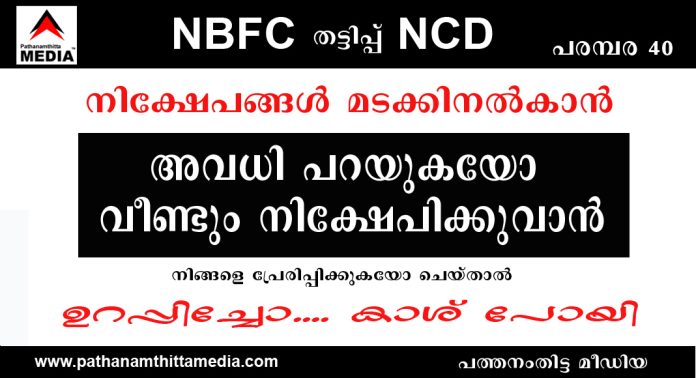 നിക്ഷേപങ്ങള് മടക്കിനല്കാന് അവധി പറയുകയോ വീണ്ടും നിക്ഷേപിക്കുവാന് നിങ്ങളെ പ്രേരിപ്പിക്കുകയോ ചെയ്താല് ഉറപ്പിച്ചോ …. നിങ്ങളുടെ പണം നഷ്ടമായിരിക്കുന്നു നിക്ഷേപങ്ങള് മടക്കിനല്കാന് അവധി പറയുകയോ വീണ്ടും നിക്ഷേപിക്കുവാന് നിങ്ങളെ പ്രേരിപ്പിക്കുകയോ ചെയ്താല് ഉറപ്പിച്ചോ …. നിങ്ങളുടെ പണം നഷ്ടമായിരിക്കുന്നു