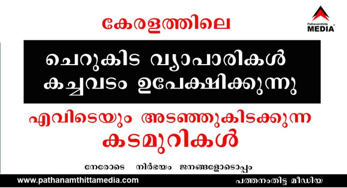 കേരളത്തിലെ ചെറുകിട വ്യാപാരികള് കച്ചവടം ഉപേക്ഷിക്കുന്നു ; എവിടെയും അടഞ്ഞുകിടക്കുന്ന കടമുറികള് കേരളത്തിലെ ചെറുകിട വ്യാപാരികള് കച്ചവടം ഉപേക്ഷിക്കുന്നു ; എവിടെയും അടഞ്ഞുകിടക്കുന്ന കടമുറികള്