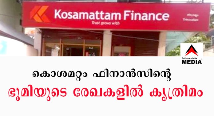 കൊശമറ്റം ഫിനാൻസിന്റെ ഭൂമിയുടെ രേഖകളിൽ കൃത്രിമം കൊശമറ്റം ഫിനാൻസിന്റെ ഭൂമിയുടെ രേഖകളിൽ കൃത്രിമം