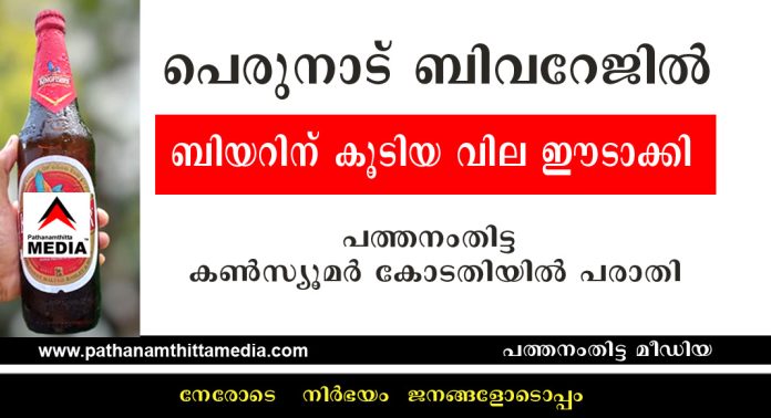 റാന്നി പെരുനാട് ബിവറേജ് ഔട്ട് ലെറ്റില് ബിയറിന് എം.ആര്.പി വിലയെക്കാൾ കൂടിയ വില ഈടാക്കി ; പത്തനംതിട്ട കൺസ്യൂമർ കോടതിയില് പരാതി റാന്നി പെരുനാട് ബിവറേജ് ഔട്ട് ലെറ്റില് ബിയറിന് എം.ആര്.പി വിലയെക്കാൾ കൂടിയ വില ഈടാക്കി ; പത്തനംതിട്ട കൺസ്യൂമർ കോടതിയില് പരാതി