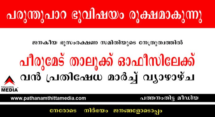 പരുന്തുപാറ ഭൂവിഷയം രൂക്ഷമാകുന്നു ; പീരുമേട് താലൂക്ക് ഓഫീസിലേക്ക് വന് പ്രതിഷേധ മാര്ച്ച് വ്യാഴാഴ്ച പരുന്തുപാറ ഭൂവിഷയം രൂക്ഷമാകുന്നു ; പീരുമേട് താലൂക്ക് ഓഫീസിലേക്ക് വന് പ്രതിഷേധ മാര്ച്ച് വ്യാഴാഴ്ച