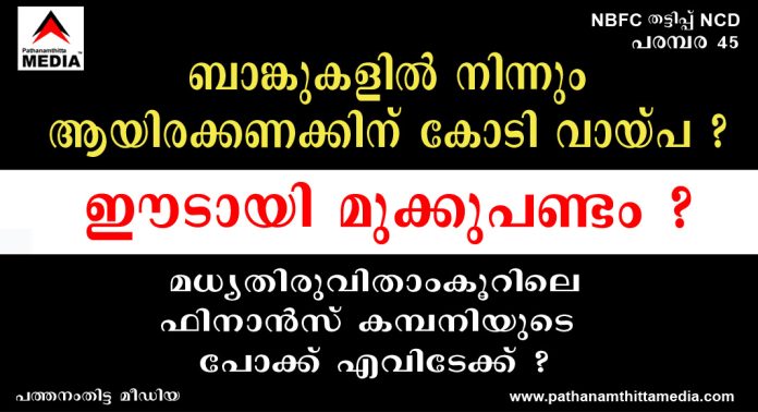 ബാങ്കുകളില് നിന്നും ആയിരക്കണക്കിന് കോടി വായ്പ ? ; ഈടായി മുക്കുപണ്ടം ? – മധ്യതിരുവിതാംകൂറിലെ ഫിനാന്സ് കമ്പനിയുടെ പോക്ക് എവിടേക്ക് ? ബാങ്കുകളില് നിന്നും ആയിരക്കണക്കിന് കോടി വായ്പ ? ; ഈടായി മുക്കുപണ്ടം ? – മധ്യതിരുവിതാംകൂറിലെ ഫിനാന്സ് കമ്പനിയുടെ പോക്ക് എവിടേക്ക് ?