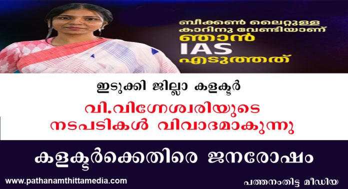 ഇടുക്കി ജില്ലാ കളക്ടര് വി. വിഗ്നേശ്വരിയുടെ നടപടികള് വിവാദമാകുന്നു ; കളക്ടര്ക്കെതിരെ ജനരോഷം – സ്ഥലം മാറ്റണമെന്നും ആവശ്യം ഇടുക്കി ജില്ലാ കളക്ടര് വി. വിഗ്നേശ്വരിയുടെ നടപടികള് വിവാദമാകുന്നു ; കളക്ടര്ക്കെതിരെ ജനരോഷം – സ്ഥലം മാറ്റണമെന്നും ആവശ്യം