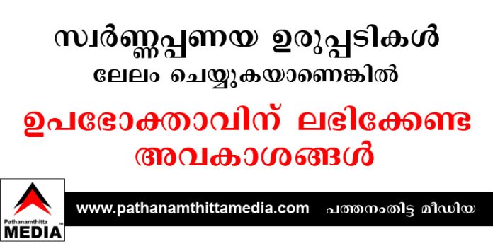 സ്വർണ്ണപ്പണയ ഉരുപ്പടികൾ ലേലം ചെയ്യുമ്പോള് ഉപഭോക്താവിന് ലഭിക്കേണ്ട അവകാശങ്ങൾ സ്വർണ്ണപ്പണയ ഉരുപ്പടികൾ ലേലം ചെയ്യുമ്പോള് ഉപഭോക്താവിന് ലഭിക്കേണ്ട അവകാശങ്ങൾ