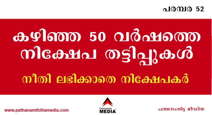 കഴിഞ്ഞ 50 വര്ഷത്തെ നിക്ഷേപ തട്ടിപ്പുകള് – നീതി ലഭിക്കാതെപോയ നിക്ഷേപകര് കഴിഞ്ഞ 50 വര്ഷത്തെ നിക്ഷേപ തട്ടിപ്പുകള് – നീതി ലഭിക്കാതെപോയ നിക്ഷേപകര്