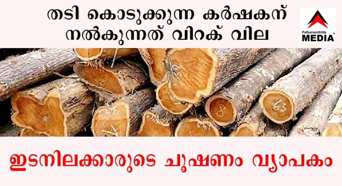 തടി ഉരുപ്പടിക്ക് തീപിടിച്ച വില – തേക്ക് തടി കൊടുക്കുന്ന കര്ഷകന് നല്കുന്നത് വിറക് വില – ഇടനിലക്കാരുടെ ചൂഷണം വ്യാപകം തടി ഉരുപ്പടിക്ക് തീപിടിച്ച വില – തേക്ക് തടി കൊടുക്കുന്ന കര്ഷകന് നല്കുന്നത് വിറക് വില – ഇടനിലക്കാരുടെ ചൂഷണം വ്യാപകം
