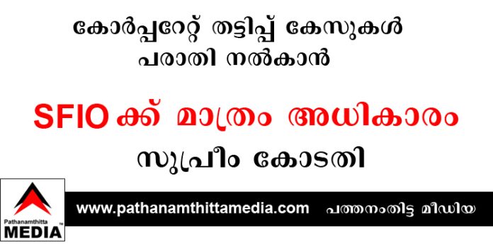 കോര്പ്പറേറ്റ് തട്ടിപ്പ് കേസുകള് – പരാതി നല്കാൻ SFIO-യ്ക്ക് മാത്രം അധികാരം ; സുപ്രീം കോടതി കോര്പ്പറേറ്റ് തട്ടിപ്പ് കേസുകള് – പരാതി നല്കാൻ SFIO-യ്ക്ക് മാത്രം അധികാരം ; സുപ്രീം കോടതി