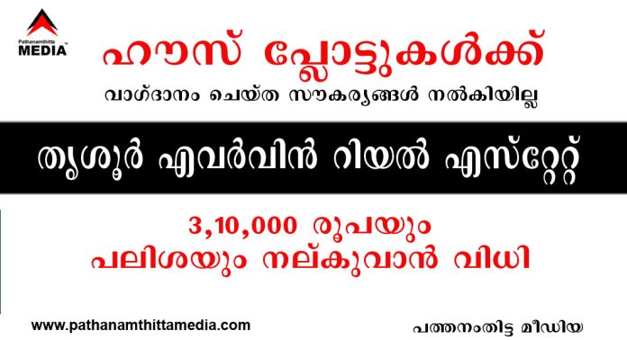 തൃശൂർ എവർവിൻ റിയൽ എസ്റ്റേറ്റ് ഉടമ 3,10,000 രൂപയും പലിശയും നല്കുവാൻ വിധി തൃശൂർ എവർവിൻ റിയൽ എസ്റ്റേറ്റ് ഉടമ 3,10,000 രൂപയും പലിശയും നല്കുവാൻ വിധി