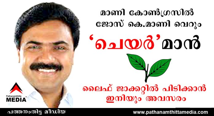 മാണി കോണ്ഗ്രസില് ജോസ് കെ.മാണി വെറും “ചെയര്” മാന് ; ലൈഫ് ജാക്കറ്റില് പിടിക്കാന് ഇനിയും അവസരം മാണി കോണ്ഗ്രസില് ജോസ് കെ.മാണി വെറും “ചെയര്” മാന് ; ലൈഫ് ജാക്കറ്റില് പിടിക്കാന് ഇനിയും അവസരം