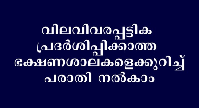 വിലവിവരപ്പട്ടിക പ്രദർശിപ്പിക്കാത്ത ഭക്ഷണശാലകളെക്കുറിച്ച് പരാതി നല്കാം വിലവിവരപ്പട്ടിക പ്രദർശിപ്പിക്കാത്ത ഭക്ഷണശാലകളെക്കുറിച്ച് പരാതി നല്കാം