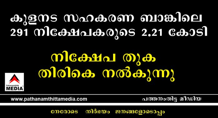 കുളനട സര്വീസ് സഹകരണ ബാങ്കിലെ 291 നിക്ഷേപകരുടെ 2.21 കോടി നിക്ഷേപ തുക തിരികെ നല്കുന്നു കുളനട സര്വീസ് സഹകരണ ബാങ്കിലെ 291 നിക്ഷേപകരുടെ 2.21 കോടി നിക്ഷേപ തുക തിരികെ നല്കുന്നു