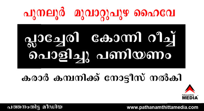 പുനലൂർ – മുവാറ്റുപുഴ ഹൈവേ : പ്ലാച്ചേരി – കോന്നി റീച്ച് പൊളിച്ചു പണിയണം – കരാര് കമ്പനിക്ക് നോട്ടീസ് നല്കി പുനലൂർ – മുവാറ്റുപുഴ ഹൈവേ : പ്ലാച്ചേരി – കോന്നി റീച്ച് പൊളിച്ചു പണിയണം – കരാര് കമ്പനിക്ക് നോട്ടീസ് നല്കി