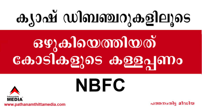 ക്യാഷ് ഡിബഞ്ചറുകളിലൂടെ ഒഴുകിയെത്തിയത് കോടികളുടെ കള്ളപ്പണം – 40 കോടി ജീവനക്കാര് അടിച്ചുമാറ്റി – പരാതിയില്ലെന്ന് NBFC മുതലാളി : നിക്ഷേപകര് പ്രതിസന്ധിയിലേക്ക് ക്യാഷ് ഡിബഞ്ചറുകളിലൂടെ ഒഴുകിയെത്തിയത് കോടികളുടെ കള്ളപ്പണം – 40 കോടി ജീവനക്കാര് അടിച്ചുമാറ്റി – പരാതിയില്ലെന്ന് NBFC മുതലാളി : നിക്ഷേപകര് പ്രതിസന്ധിയിലേക്ക്