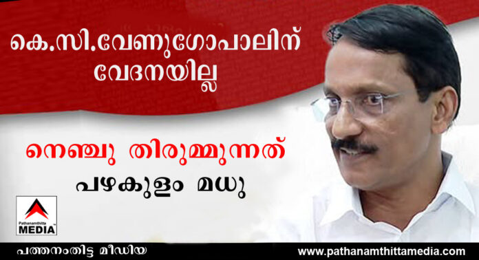 കെ.സി.വേണുഗോപാലിന് വേദനയില്ല – നെഞ്ചു തിരുമ്മുന്നത് പഴകുളം മധു : ഗ്രൂപ്പ് കളി നിര്ത്തിയില്ലെങ്കില് പരസ്യ പ്രതികരണവുമായി വരുമെന്ന് പ്രവര്ത്തകര് കെ.സി.വേണുഗോപാലിന് വേദനയില്ല – നെഞ്ചു തിരുമ്മുന്നത് പഴകുളം മധു : ഗ്രൂപ്പ് കളി നിര്ത്തിയില്ലെങ്കില് പരസ്യ പ്രതികരണവുമായി വരുമെന്ന് പ്രവര്ത്തകര്