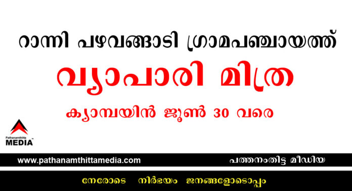 റാന്നി പഴവങ്ങാടി ഗ്രാമ പഞ്ചായത്തിന്റെ “വ്യാപാരി മിത്ര ” ക്യാമ്പയിൻ ജൂൺ 30 വരെ : ലൈസന്സുകള് പിഴയില്ലാതെ എടുക്കാം – നികുതികള് അടക്കാം റാന്നി പഴവങ്ങാടി ഗ്രാമ പഞ്ചായത്തിന്റെ “വ്യാപാരി മിത്ര ” ക്യാമ്പയിൻ ജൂൺ 30 വരെ : ലൈസന്സുകള് പിഴയില്ലാതെ എടുക്കാം – നികുതികള് അടക്കാം